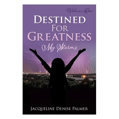 "Destined For Greatness Volume One: My Storms" - "" ("Palmer Jacqueline Denise")(Paperback)