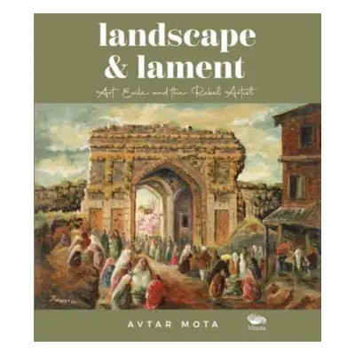 "Landscape and Lament:" - "Art, Exile and the Rebel Artist" ("Mota Avtar")(Pevná vazba)