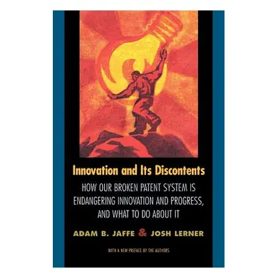 "Innovation and Its Discontents: How Our Broken Patent System Is Endangering Innovation and Prog