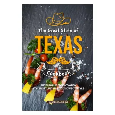 "The Great State of Texas Cookbook: Rustling Up Food Cowboy-Style" - "" ("Riddle Barbara")(Paper