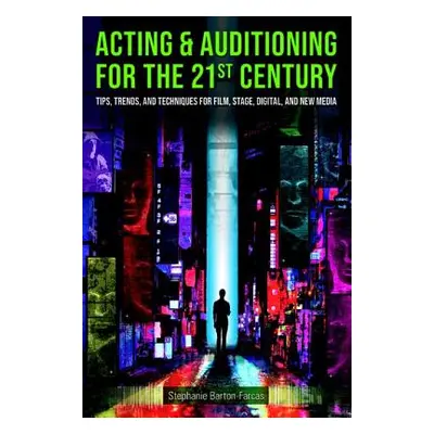 "Acting & Auditioning for the 21st Century: Tips, Trends, and Techniques for Digital and New Med