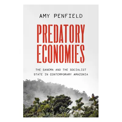 "Predatory Economies: The Sanema and the Socialist State in Contemporary Amazonia" - "" ("Penfie