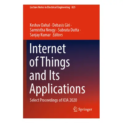 "Internet of Things and Its Applications: Select Proceedings of Icia 2020" - "" ("Dahal Keshav")