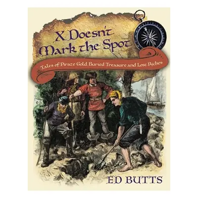 "X Doesn't Mark the Spot: Tales of Pirate Gold, Buried Treasure, and Lost Riches" - "" ("Butts E