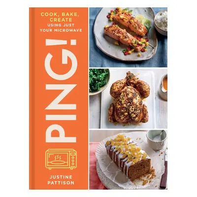 "Ping!: Cook, Bake, Create Using Just Your Microwave" - "" ("Pattison Justine")(Pevná vazba)