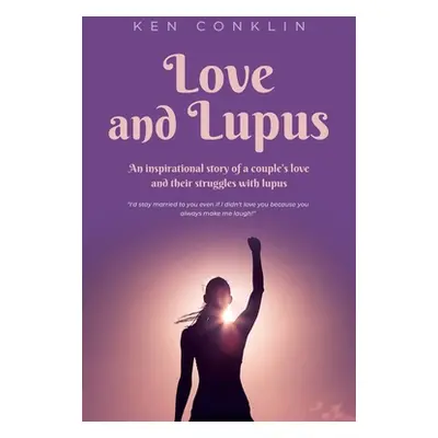 "Love and Lupus: A love story around one woman's lifelong struggles with Lupus" - "" ("Conklin K