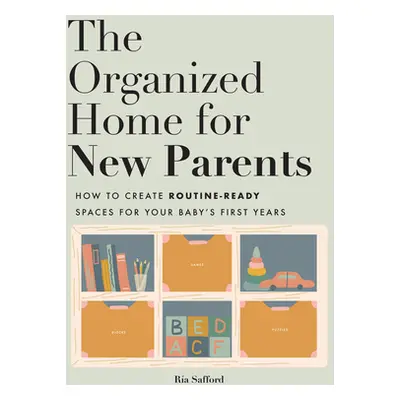 "The Organized Home for New Parents: Create Routine-Ready Spaces for Your Baby's First Years" - 