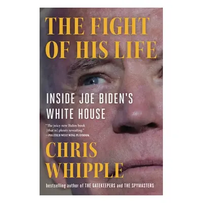 "The Fight of His Life: Inside Joe Biden's White House" - "" ("Whipple Chris")(Paperback)