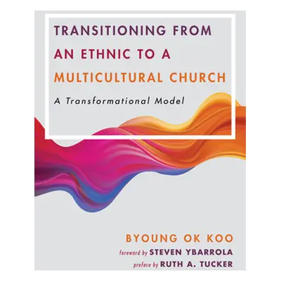 "Transitioning from an Ethnic to a Multicultural Church: A Transformational Model" - "" ("Koo By