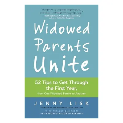 "Widowed Parents Unite: 52 Tips to Get Through the First Year, from One Widowed Parent to Anothe