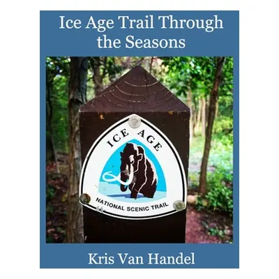 "Ice Age Trail Through the Seasons" - "" ("Handel Kris Van")(Paperback)