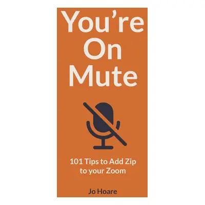 "You're on Mute: 101 Tips to Add Zip to Your Zoom" - "" ("Hoare Jo")(Paperback)