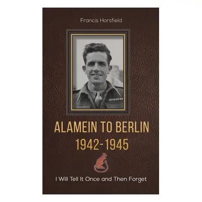 "Alamein to Berlin 1942-1945" - "" ("Horsfield Francis")(Paperback)