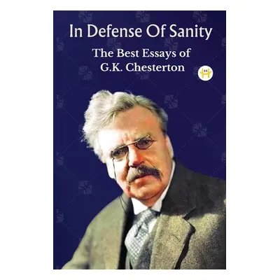 "In Defense Of Sanity: The Best Essays of G.K. Chesterton" - "" ("Chesterton G. K.")(Paperback)