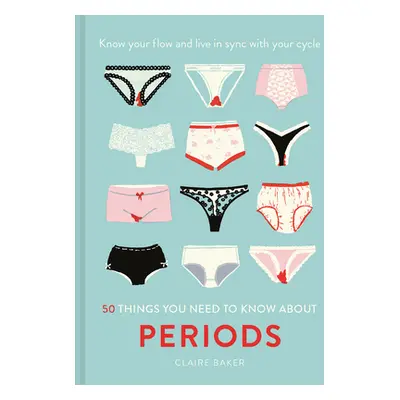 "50 Things You Need to Know about Periods: Know Your Flow and Live in Sync with Your Cycle" - ""