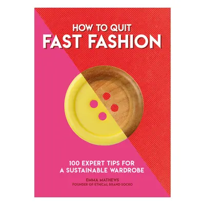 "How to Quit Fast Fashion: 100 Expert Tips for a Sustainable Wardrobe" - "" ("Matthews Emma")(Pa