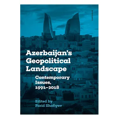 "Azerbaijan's Geopolitical Landscape: Contemporary Issues, 1991-2018" - "" ("Shafiyev Farid")(Pa