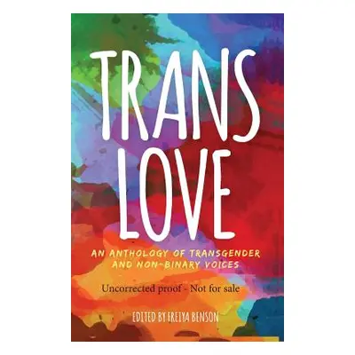 "Trans Love: An Anthology of Transgender and Non-Binary Voices" - "" ("Benson Freiya")(Paperback