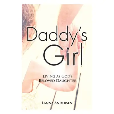 "Daddy's Girl: Living as God's Beloved Daughter" - "" ("Andersen Lanna")(Paperback)