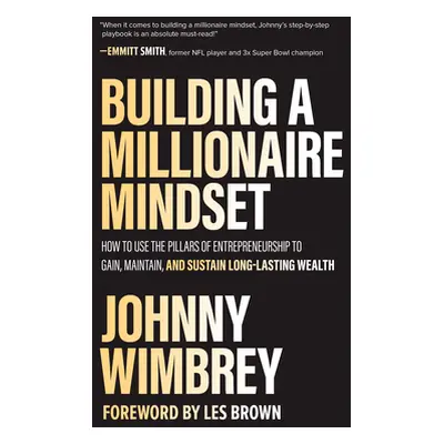 "Building a Millionaire Mindset: How to Use the Pillars of Entrepreneurship to Gain, Maintain, a