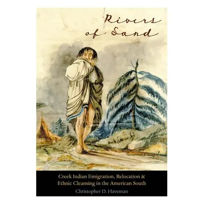 "Rivers of Sand: Creek Indian Emigration, Relocation, and Ethnic Cleansing in the American South