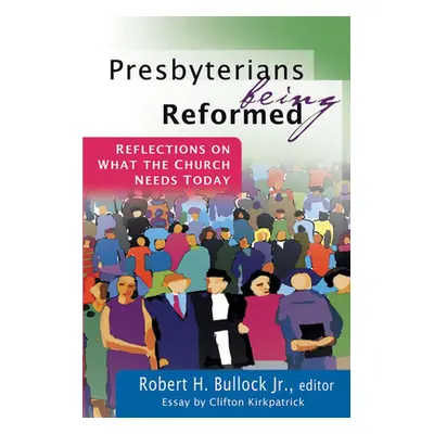 "Presbyterians Being Reformed: Reflections on What the Church Needs Today" - "" ("Bullock Robert