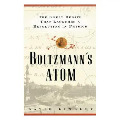 "Boltzmanns Atom: The Great Debate That Launched a Revolution in Physics" - "" ("Lindley David")