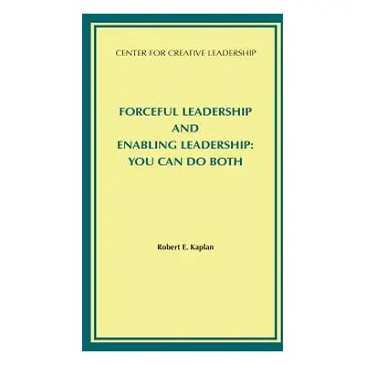 "Forceful Leadership and Enabling Leadership: You Can Do Both" - "" ("Kaplan Robert E.")(Paperba