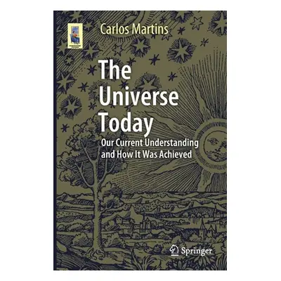 "The Universe Today: Our Current Understanding and How It Was Achieved" - "" ("Martins Carlos")(