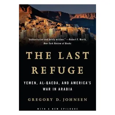 "Last Refuge: Yemen, Al-Qaeda, and America's War in Arabia" - "" ("Johnsen Gregory D.")(Paperbac