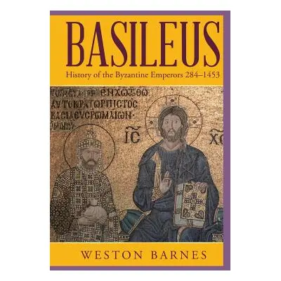 "Basileus: History of the Byzantine Emperors 284-1453" - "" ("Barnes Weston")(Pevná vazba)