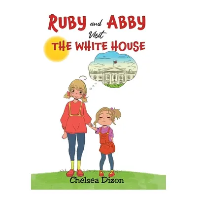 "Ruby and Abby Visit the White House" - "" ("Dizon Chelsea")(Pevná vazba)