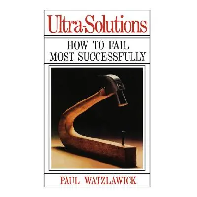 "Ultra-Solutions: How to Fail Most Successfully" - "" ("Watzlawick Paul")(Paperback)