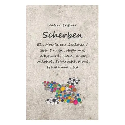 "Scherben: Ein Mosaik aus Gedichten ber Drogen, Hoffnung, Selbstmord, Liebe, Angst, Alkohol, Seh