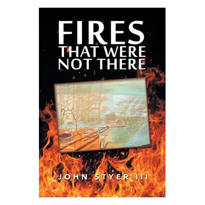 "Fires That Were Not There" - "" ("Styer John III")(Paperback)