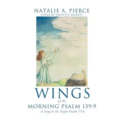 "Wings of the Morning Psalm 139: 9" - "" ("Pierce Natalie A.")(Paperback)