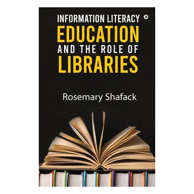 "Information Literacy Education and the Role of Libraries" - "" ("Rosemary Shafack")(Paperback)