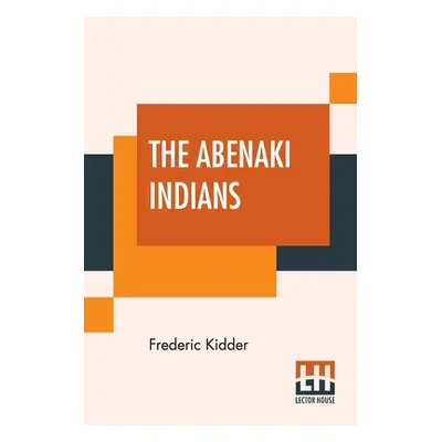 "The Abenaki Indians: Their Treaties Of 1713 & 1717, And A Vocabulary With A Historical Introduc