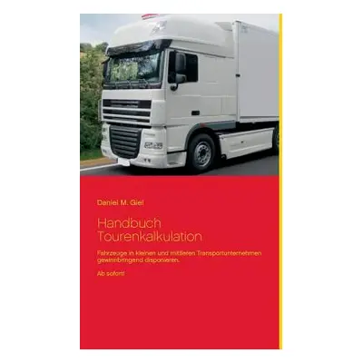 "Handbuch Tourenkalkulation: Fahrzeuge in kleinen und mittleren Transportunternehmen gewinnbring