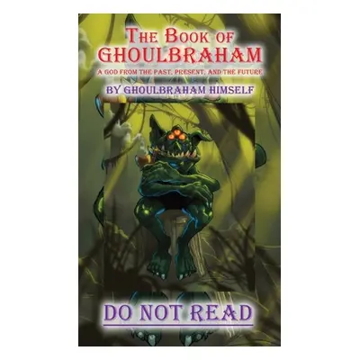 "The Book of GHOULBRAHAM: A God from the Past, Present, and the Future" - "" ("Himself Ghoulbrah