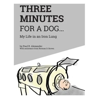 "Three Minutes for a Dog: My Life in an Iron Lung" - "" ("Alexander Paul R.")(Pevná vazba)