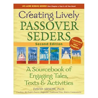 "Creating Lively Passover Seders (2nd Edition): A Sourcebook of Engaging Tales, Texts & Activiti