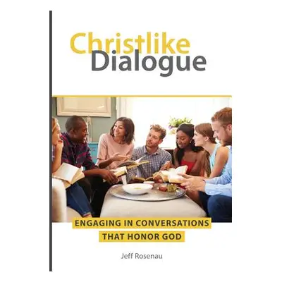 "Christlike Dialogue: Engaging in Conversations that Honor God" - "" ("Rosenau Jeff")(Paperback)