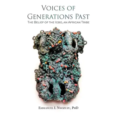 "Voices of Generation Past: The Belief of the Igbo, an African Tribe" - "" ("Nwozuzu Emmanuel I.