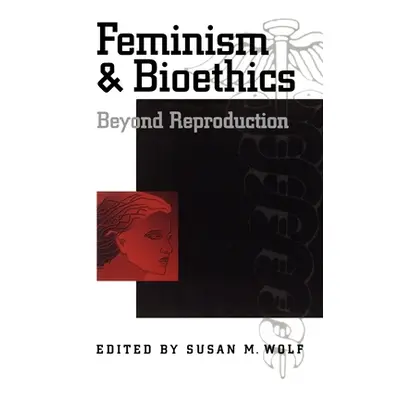 "Feminism & Bioethics: Beyond Reproduction" - "" ("Wolf Susan M.")(Paperback)