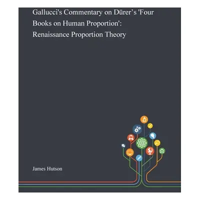 "Gallucci's Commentary on Drer's 'Four Books on Human Proportion': Renaissance Proportion Theory