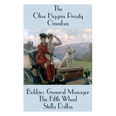 "The Olive Higgins Prouty Omnibus: Bobbie: General Manager, The Fifth Wheel, Stella Dallas" - ""