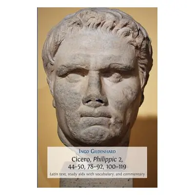 "Cicero, Philippic 2, 44-50, 78-92, 100-119: Latin Text, Study Aids with Vocabulary, and Comment