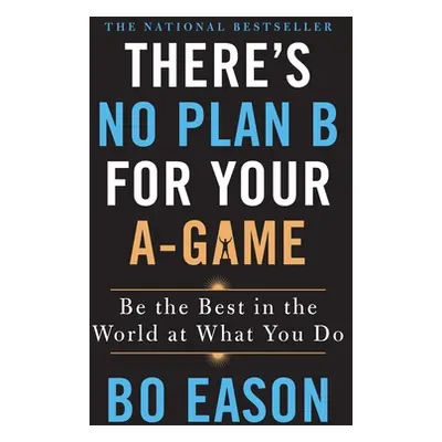 "There's No Plan B for Your A-Game: Be the Best in the World at What You Do" - "" ("Eason Bo")(P