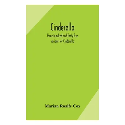 "Cinderella; three hundred and forty-five variants of Cinderella, Catskin, and Cap o'Rushes, abs